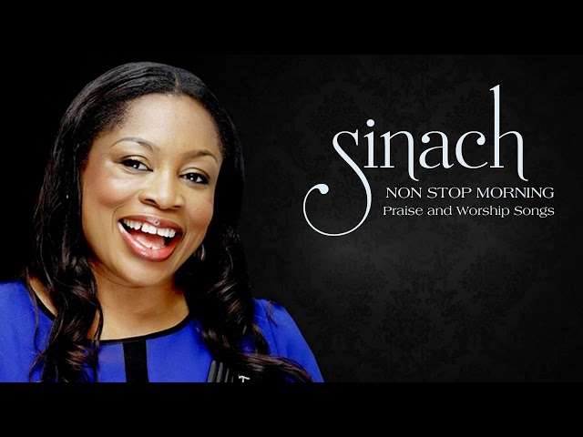 SINACH - NON STOP MORNING DEVOTION  BEST PRAISE AND WORSHIP SONGS