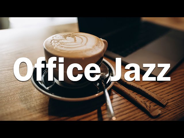 Office Jazz  - Relaxing Jazz Music - Coffee Jazz For Work, Concentration and Focus