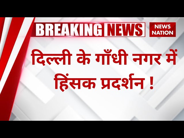 Delhi Gandhinagar News : दिल्ली के गाँधी नगर में हिंसक प्रदर्शन ! Delhi News | Gandhinagar