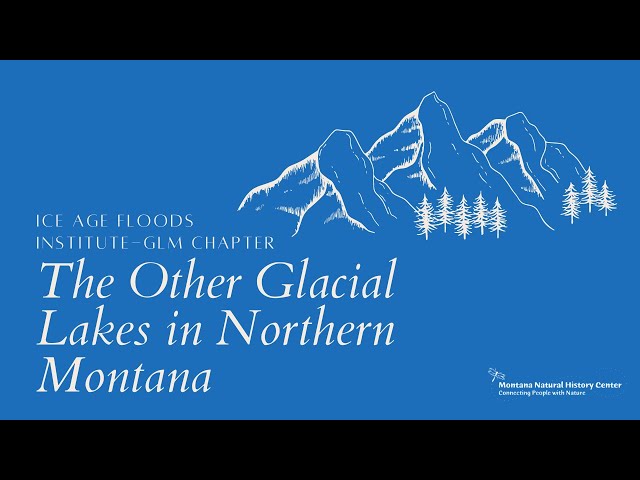 Ice Age Floods Institute - GLM Chapter- The Other Glacial Lakes in Northern Montana Lecture