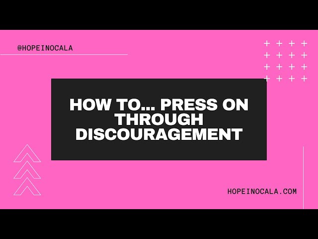 How To... Press On Through Discouragement