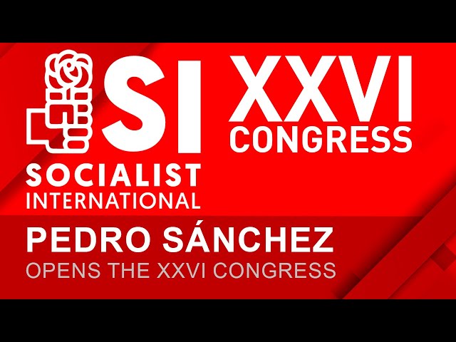 Pedro Sánchez Opens the XXVI Congress of the Socialist International