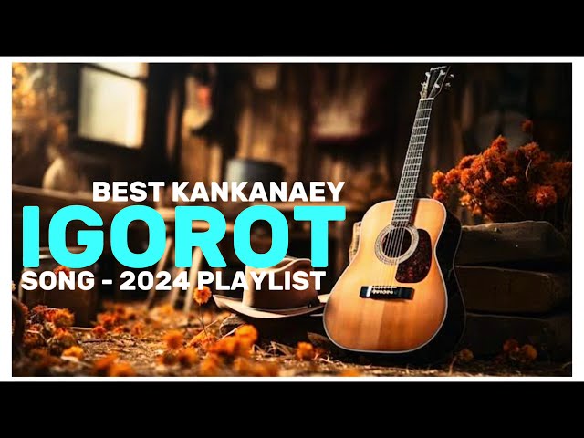 BEST IGOROT-KANKANAEY SONG PLAYLIST of 2024