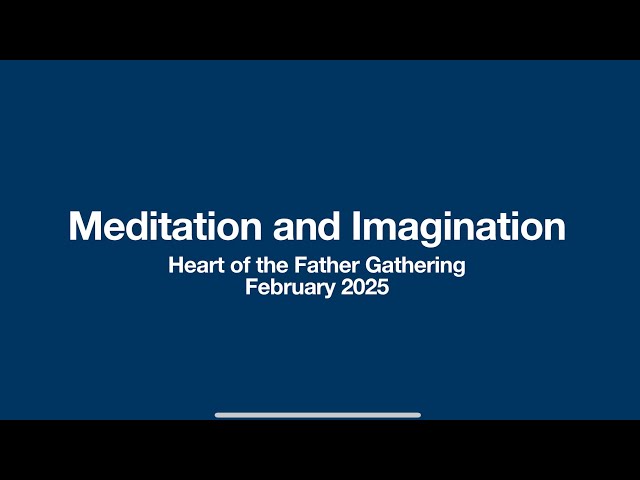 How Meditation and Imagination Deepen Our Faith and Our Experience of the Father’s Love