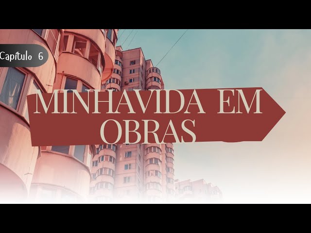 Minha Vida em Obras (My Life in Construction) Capítulo 6