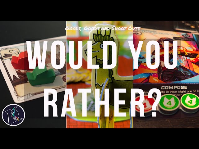 Would You Rather? Ep 3. - Goods, Goods & Shoot Outs