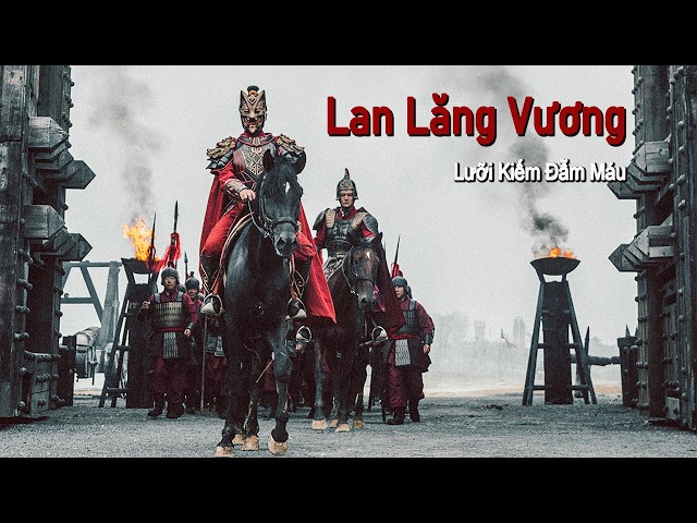 Phim Lẻ Hay: Lan Lăng Vương, Lưỡi Kiếm Đẫm Máu | Phim Hành Động Võ Thuật Chiến Tranh HD【LỒNG TIẾNG】