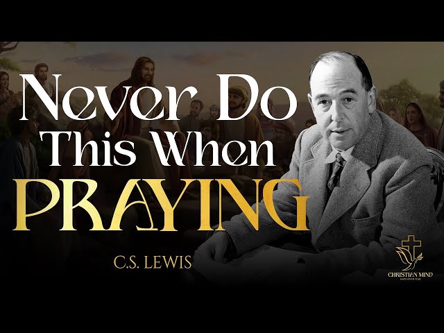 GOD IS LISTENING, Don't Make These Mistakes When Praying | [C.S. Lewis]