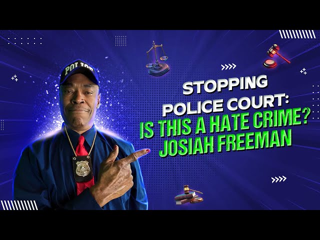 STOPPING POLICE COURT: IS THIS A HATE CRIME?  JOSIAH FREEMAN