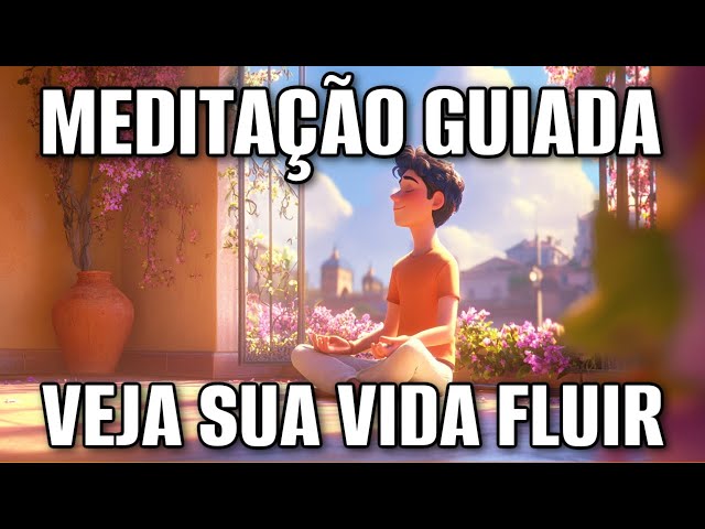 MEDITAÇÃO GUIADA: VEJA SUA VIDA FLUIR