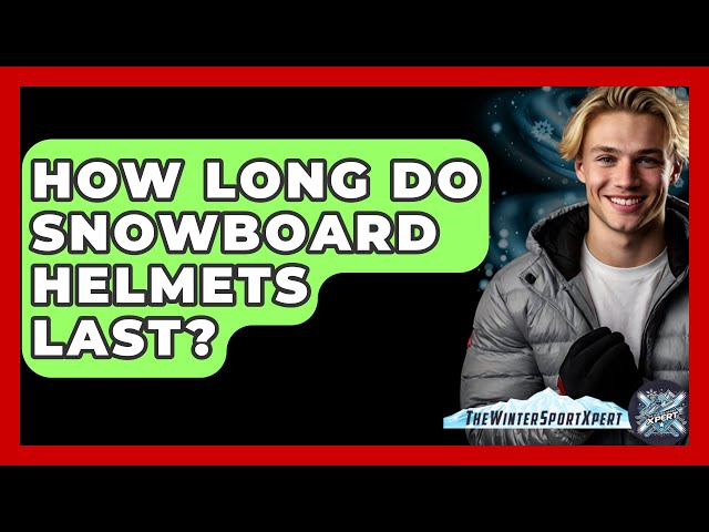 How Long Do Snowboard Helmets Last? - The Winter Sport Xpert