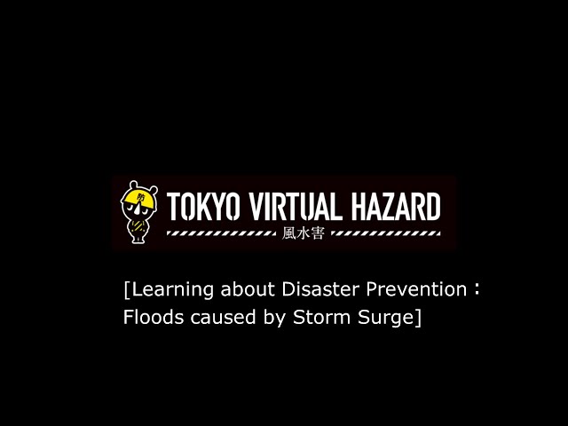 TOKYO VIRTUAL HAZARD [Learning about Disaster Prevention：Floods caused by Storm Surge]