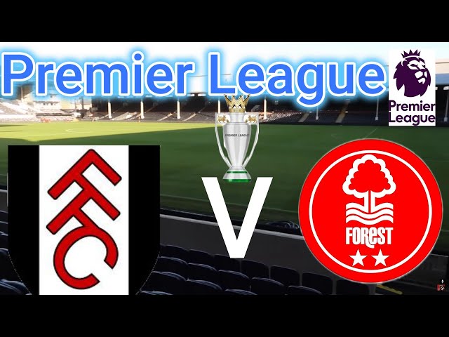 Premier League :  Fulham V Nottingham Forest