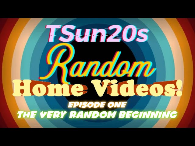 “TSun20’s Random Home Videos!” Ep 1: The Very Random Beginning