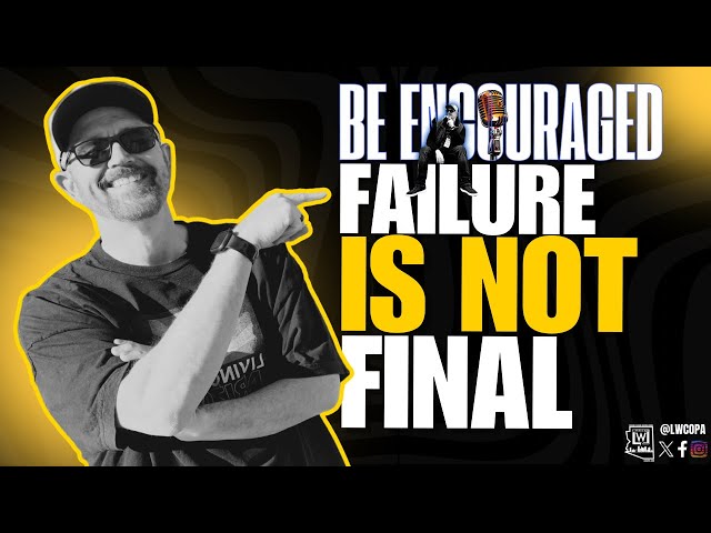 📢 Be Encouraged Podcast: FAILURE IS NOT FINAL | Pastor Chris Appleton | LWCOPA