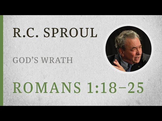 God’s Wrath (Romans 1:18–25) — A Sermon by R.C. Sproul