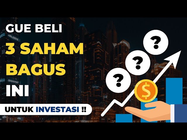 3 Saham Ini Gue Beli Untuk Investasi Jangka Panjang !!