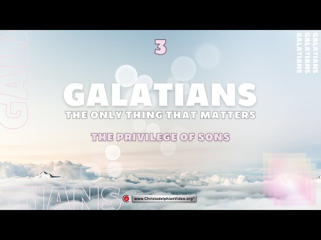 Galatians: The Only Thing That Matters #3 'The Privilege of Sons'