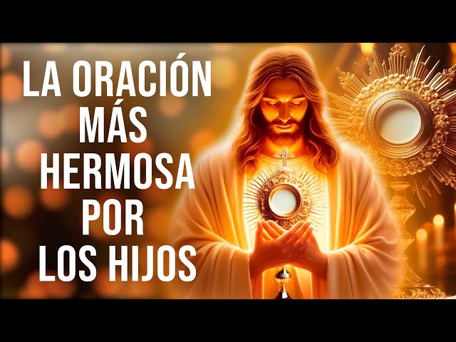 ORACIÓN POR LOS HIJOS A JESÚS SACRAMENTADO - LA ORACIÓN MÁS HERMOSA #jesussacramentado