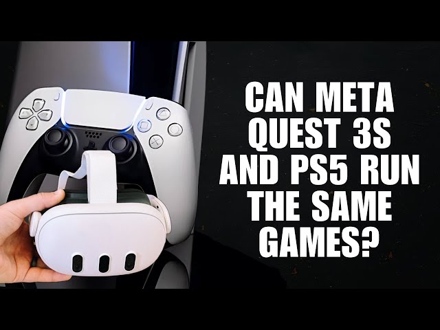 Can Meta Quest 3s and PS5 Run the Same Games?