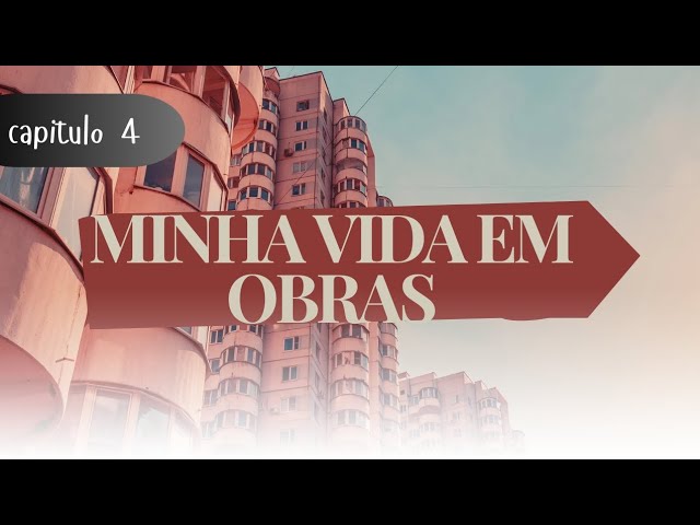 Minha Vida em Obras (My Life in Construction) Capítulo 4