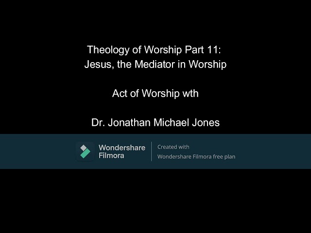 Theology of Worship Part 11: Jesus, the Mediator in Worship