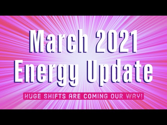 MARCH 2021 Energy Update – Huge Shifts Coming