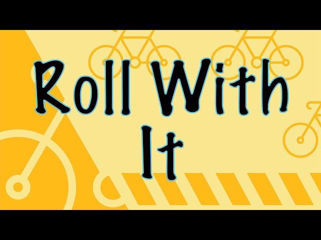 Roll with it!