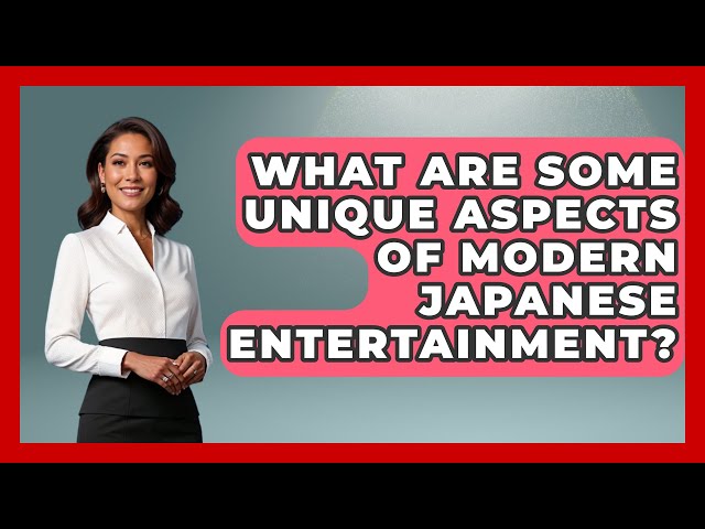 What Are Some Unique Aspects of Modern Japanese Entertainment? - Japan Past and Present