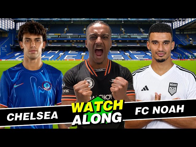 LIVE: CHELSEA VS FC NOAH UCL WATCHALONG