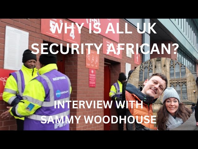 Uk Security Guards are all African, why? | Interview with Sammy Woodhouse