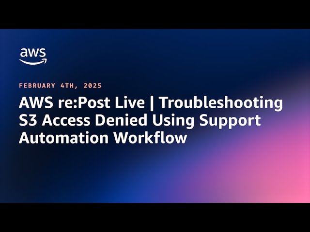 AWS re:Post Live | Troubleshooting S3 Access Denied Using Support Automation Workflow