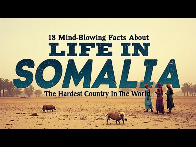 18 Mind Blowing Facts About LIFE IN SOMALIA The Hardest Country In The World