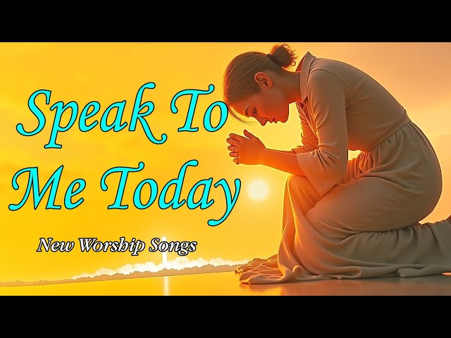 Lord, Speak to Me Today: A Powerful Morning Prayer To Start Your Day|New Worship Songs 2025