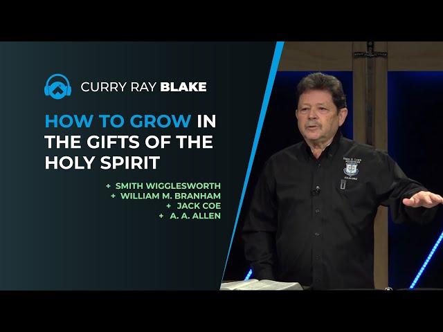 How to grow in the gifts of the Holy Spirit (examples Wigglesworth, Branham, Coe, Allen) Curry Blake