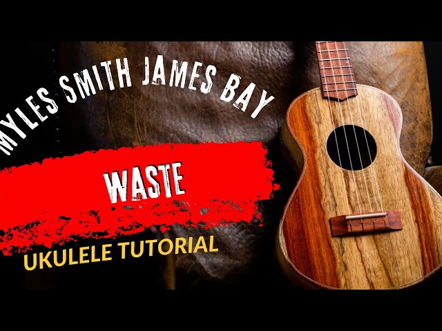 Ukulele Tutorial Myles Smith James Bay Waste