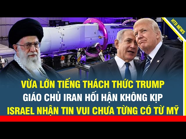 NÓNG! Vừa lớn tiếng thách thức Trump, Iran hối hận không kịp, Israel nhận tin vui chưa từng có từ Mỹ