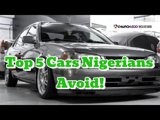 Top 5 Cars Nigerians Avoid!