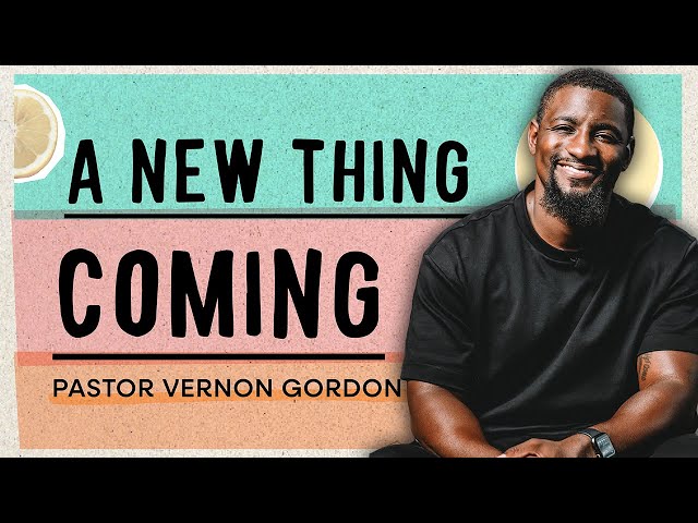 A New Thing Coming // Pastor Vernon Gordon