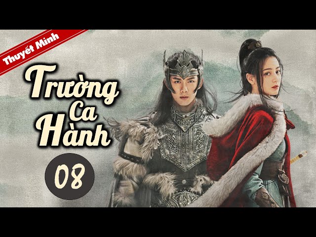 TRƯỜNG CA HÀNH - Tập 08 [Thuyết Minh] Siêu Phẩm Cổ Trang Hay Nhất 2021 | Địch Lệ Nhiệt Ba - Ngô Lỗi