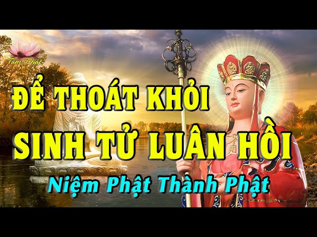 Để thoát khỏi Sinh Tử Luân Hồi - Niệm Phật Thành Phật