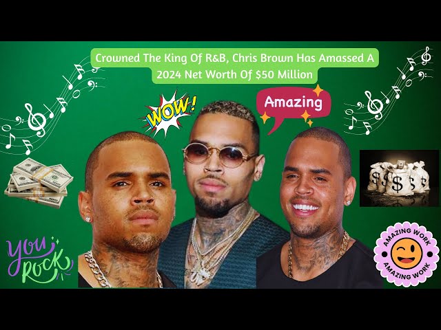 Crowned The King Of R&B, Chris Brown Has Amassed A 2024 Net Worth Of $50 Million