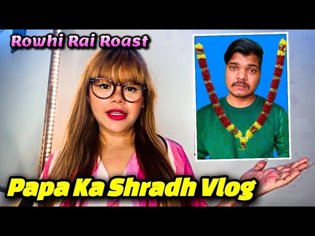 Rowhi Rai Roast | Papa Ka Shradh Vlog @RowhiRai Saloniyaapa roast | CHHAPRI