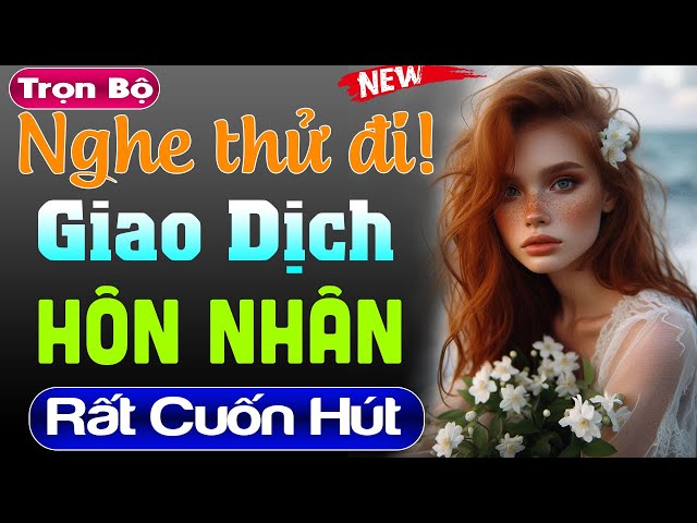 Mới nghe 5 phút đã mê: Giao Dịch Hôn Nhân - Full truyện tâm lý xã hội đặc sắc 2024 | #mcthuymai