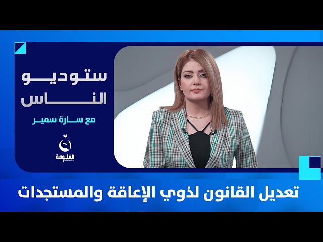 تعديل القانون لذوي الإعاقة والمستجدات | ستوديو الناس مع سارة سمير