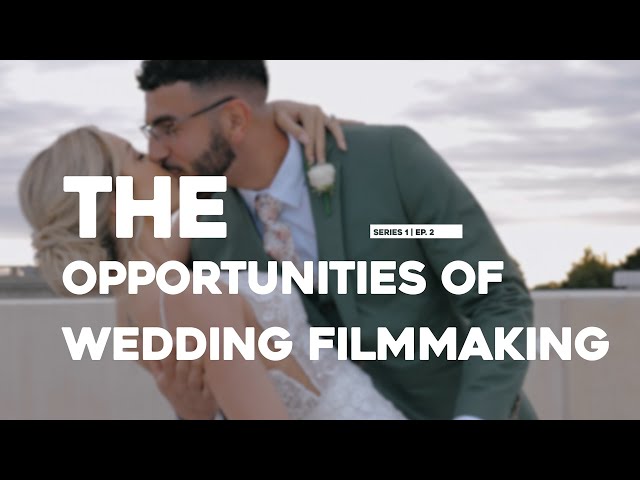 The Opportunities of Wedding Filmmaking | WCU Series 1 Episode 2