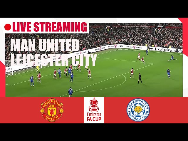 🔴 LIVE STREAMING | Manchester United vs Leicester City | Emirates FA Cup 2024-25