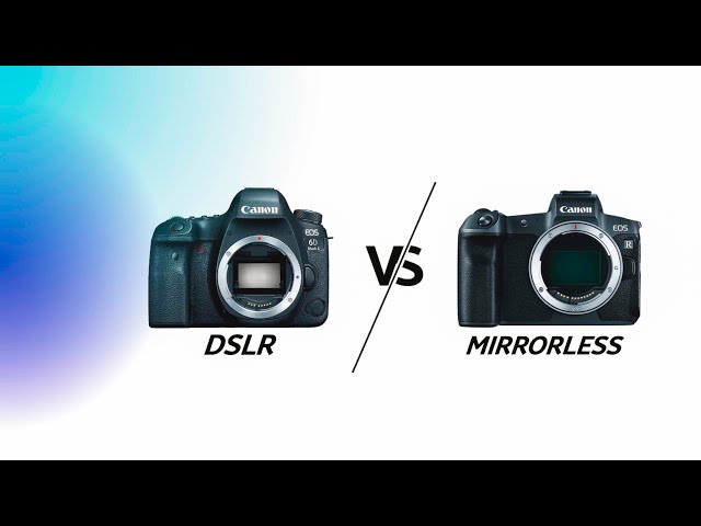 DSLR VS MIRRORLESS CAMERAS 2023