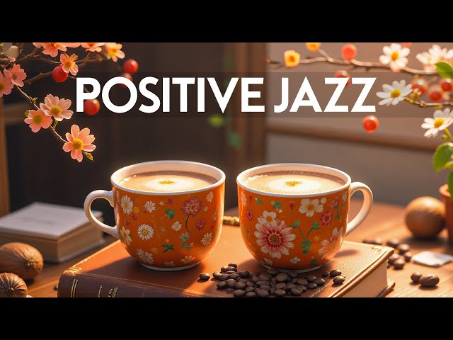 Positive Morning Jazz - Relaxing Jazz Piano Music & Smooth Bossa Nova Instrumental for Upbeat Moods