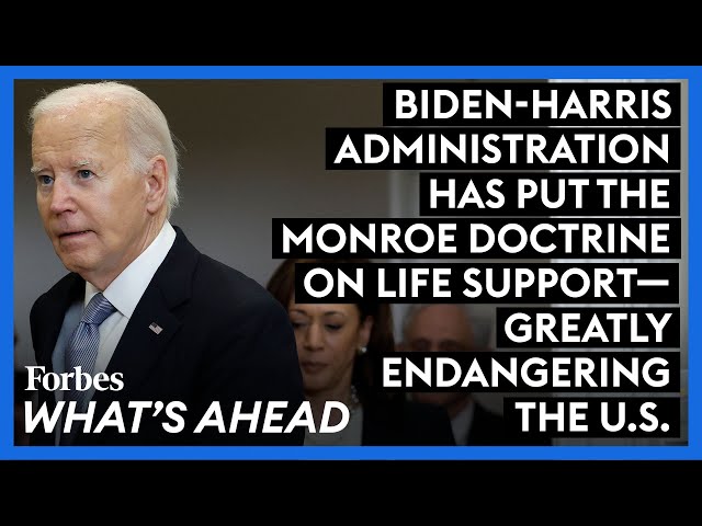 Biden-Harris Administration Has Put The Monroe Doctrine On Life Support—Greatly Endangering The U.S.